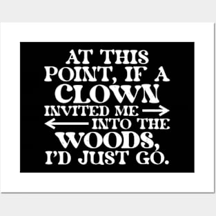 At This Point, If A Clown Invited Me Into The Woods, I'd Just Go. Posters and Art